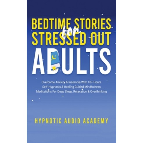(영문도서) Bedtime Stories for Stressed Out Adults: Overcome Anxiety & Insomnia With 10+ Hours Self-Hypn... Paperback, Hypnotic Audio Academy, English, 9781774341094