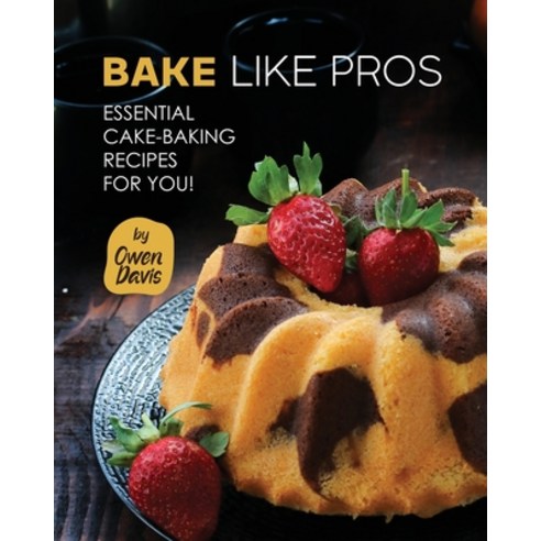 (영문도서) Bake Like Pros: Essential Cake-Baking Recipes for You! Paperback, Independently Published, English, 9798859756100