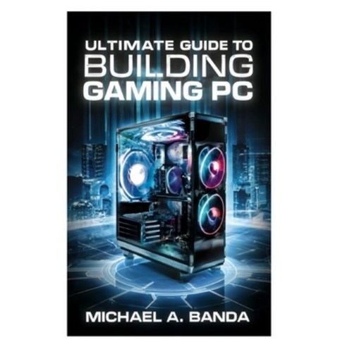 게이밍pc (영문도서) Ultimate Guide to Building Gaming PC: Expert Tips & Components Paperback, Independently Published, English, 9798884597884