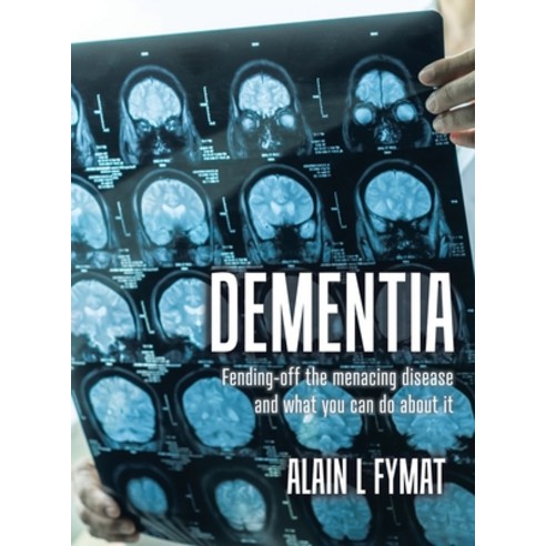 Dementia: Fending-off the Menacing Disease and What You Can Do About It Hardcover, Tellwell Talent