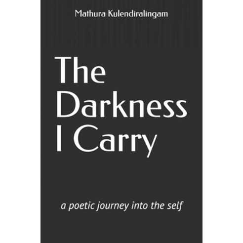 (영문도서) The Darkness I Carry: A Poetic Journey Into the Self Paperback, Independently Published, English, 9798394723629