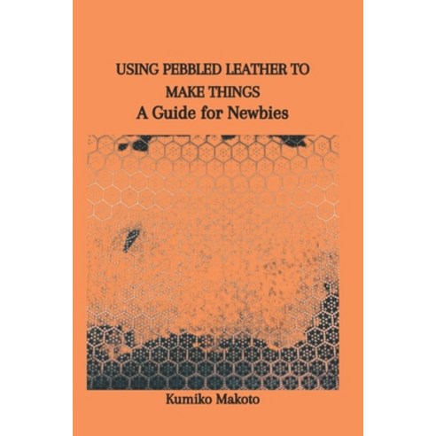 (영문도서) Using Pebbled Leather to Make Things: A Guide for Newbies Paperback, Independently Published, English, 9798878275354