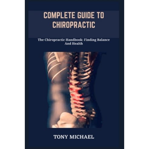(영문도서) Complete Guide to Chiropractic: The Chiropractic Handbook: Finding Balance And Health Paperback, Independently Published, English, 9798399370521