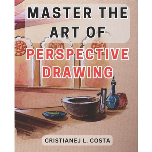 (영문도서) Master the Art of Perspective Drawing: Unlock Your Creative Potential with the Ultimate Guide... Paperback, Independently Published, English, 9798871228715