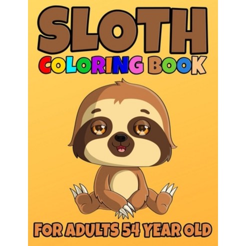 Sloth Coloring Book For Adults 54 Year Old: Sloth Coloring Book Cute Sloth Coloring Pages for Adorab... Paperback, Independently Published, English, 9798722345127
