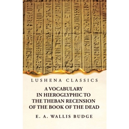 (영문도서) A Vocabulary in Hieroglyphic to the Theban Recension of the Book of the Dead Paperback, Lushena Books, English, 9781639237111