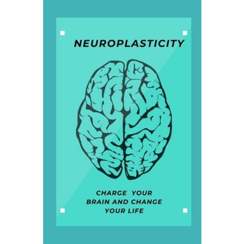 (영문도서) Neuroplasticity: Charge Your Brain And Change Your Life Paperback, Independently Published, English, 9798505133620