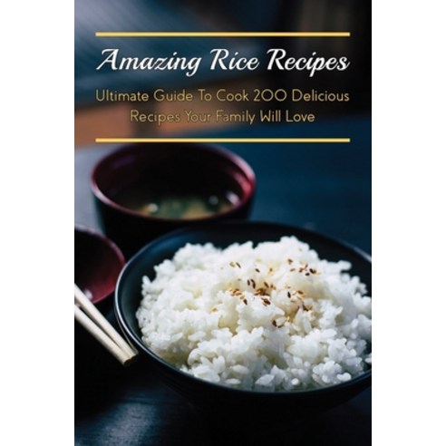 (영문도서) Amazing Rice Recipes: Ultimate Guide To Cook 200 Delicious Recipes Your Family Will Love: Hea... Paperback, Independently Published, English, 9798530384776