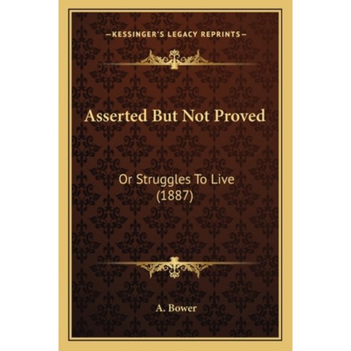Asserted But Not Proved: Or Struggles To Live (1887) Paperback, Kessinger Publishing