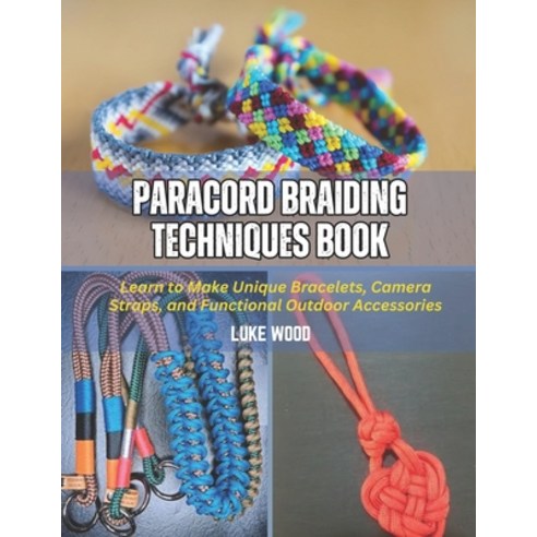 (영문도서) Paracord Braiding Techniques Book: Learn to Make Unique Bracelets Camera Strap... Paperback, Independently Published, English, 9798312257717