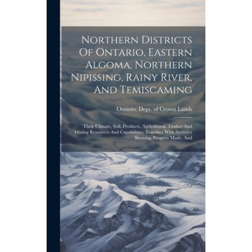 (영문도서) Northern Districts Of Ontario Eastern Algoma Northern Nipissing Rainy River And Temiscami... Hardcover, Legare Street Press, English, 9781020114021