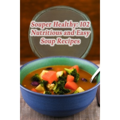 (영문도서) Souper Healthy: 102 Nutritious and Easy Soup Recipes Paperback, Independently Published, English, 9798859694334
