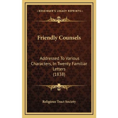 Friendly Counsels: Addressed To Various Characters In Twenty Familiar Letters (1838) Hardcover, Kessinger Publishing