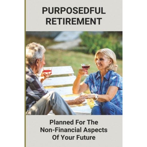 Purposedful Retirement: Planned For The Non-Financial Aspects Of Your Future: Retirement Insurance P... Paperback, Independently Published, English, 9798749772081