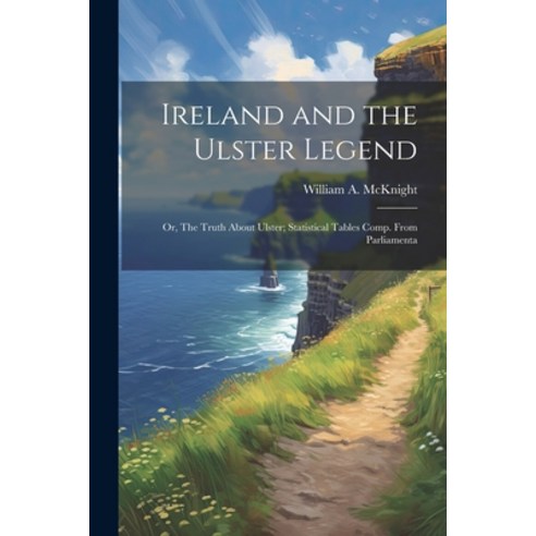 (영문도서) Ireland and the Ulster Legend; or The Truth About Ulster; Statistical Tables Comp. From Parl... Paperback, Legare Street Press, English, 9781022038189