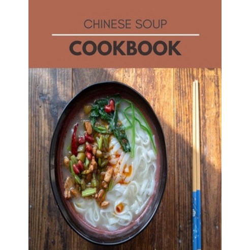 Chinese Soup Cookbook: Easy and Delicious for Weight Loss Fast Healthy Living Reset your Metabolism Paperback, Independently Published