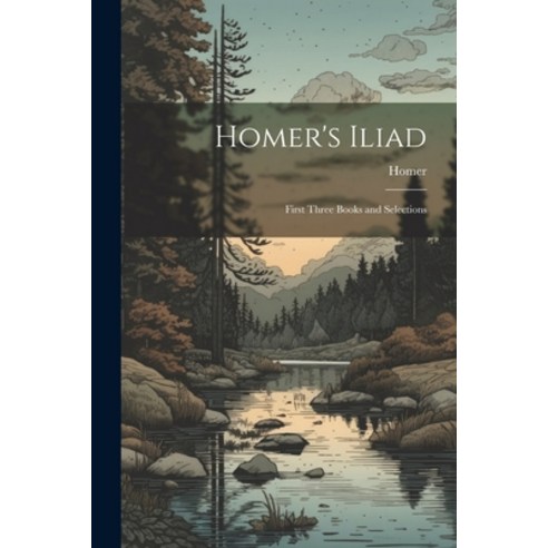 (영문도서) Homer''s Iliad: First Three Books and Selections Paperback, Legare Street Press, English, 9781021624307