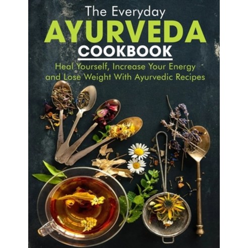 (영문도서) The Everyday Ayurveda cookbook: Heal Yourself Increase Your Energy and Lose Weight With Ayur... Paperback, Independently Published, English, 9798510879476