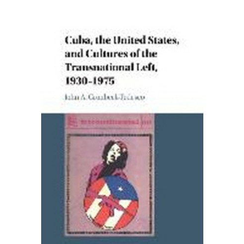"Cuba the United States and Cultures of the Transnational Left 1930-1975", Cambridge University Press