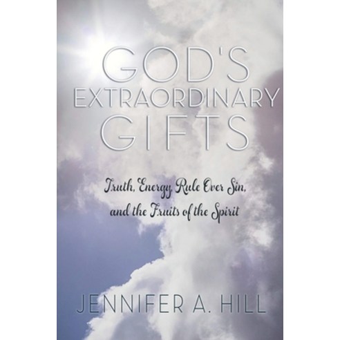 (영문도서) God''s Extraordinary Gifts: Truth Energy Rule Sin and the Fruits of the Spirit. Paperback, Jennifer Hill Production, English, 9780989101622