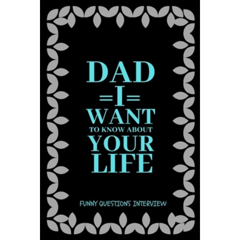 (영문도서) Dad I want to Know about Your Life: A keepsake interview book with 110 questions to ask father Paperback, Independently Published, English, 9798604822104