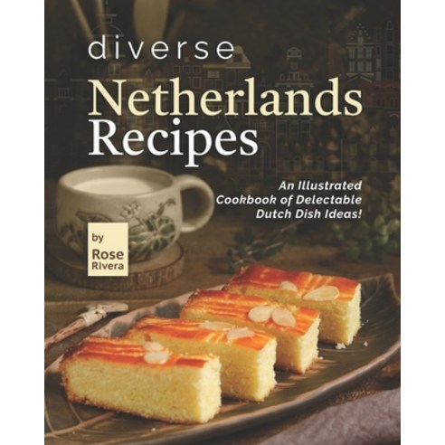 (영문도서) Diverse Netherlands Recipes: An Illustrated Cookbook of Delectable Dutch Dish Ideas! Paperback, Independently Published, English, 9798810259657