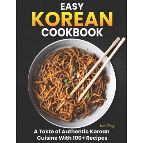 (영문도서) Easy Korean Cookbook: A Taste of Authentic Korean Cuisine with 100+ Recipes Paperback, Independently Published, English, 9798873613847
