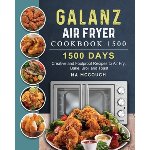 (영문도서) Galanz Air Fryer Oven Cookbook 1500: 1500 Days Creative and Foolproof Recipes to Air Fry Bak... Paperback, Ma McGough, English, 9781803209203