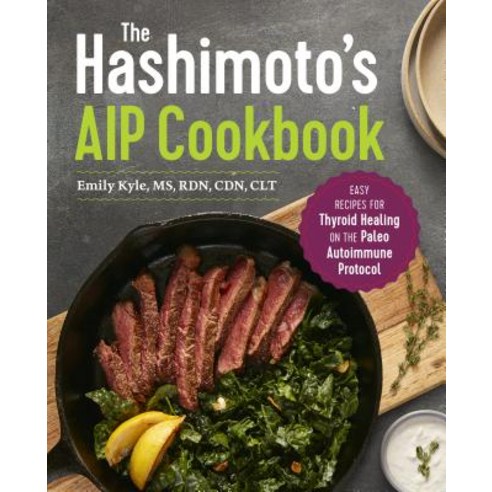 The Hashimoto''s AIP Cookbook: Easy Recipes for Thyroid Healing on the Paleo Autoimmune Protocol Paperback, Rockridge Press, English, 9781641524889