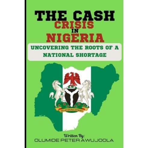 (영문도서) The Cash Crisis In Nigeria: Uncovering The Roots Of A National Shortage Paperback, Independently Published, English, 9798376578568