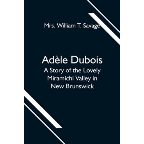 (영문도서) Adèle Dubois; A Story of the Lovely Miramichi Valley in New Brunswick Paperback, Alpha Edition, English, 9789354595790