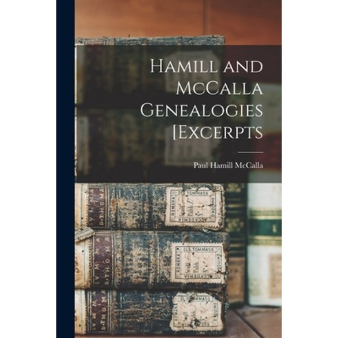 (영문도서) Hamill and McCalla Genealogies [excerpts Paperback, Hassell Street Press, English, 9781013761836