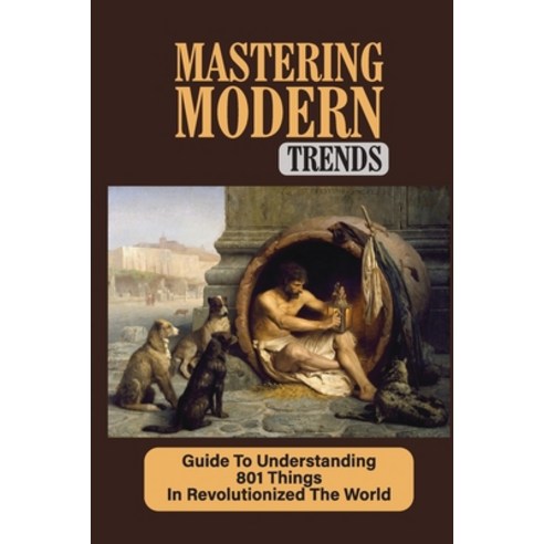 (영문도서) Mastering Modern Trends: Guide To Understanding 801 Things In Revolutionized The World: Learn... Paperback, Independently Published, English, 9798532952775