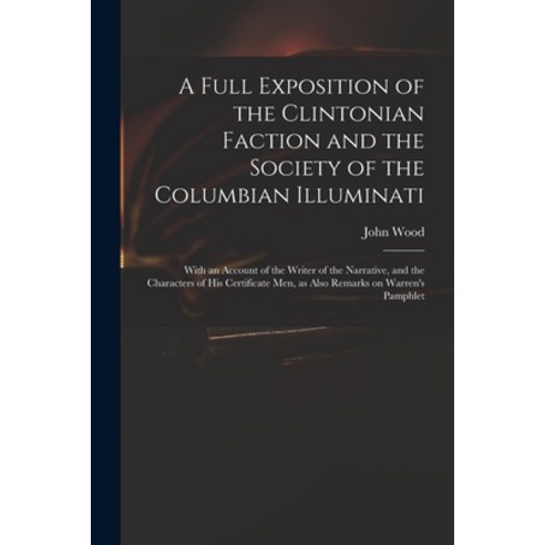 (영문도서) A Full Exposition of the Clintonian Faction and the Society of the Columbian Illuminati: With... Paperback, Legare Street Press, English, 9781014586063