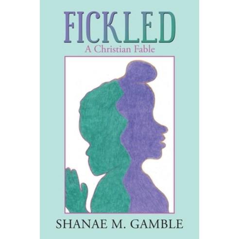 (영문도서) Fickled: A Christian Fable Paperback, Authorhouse, English, 9781728348063