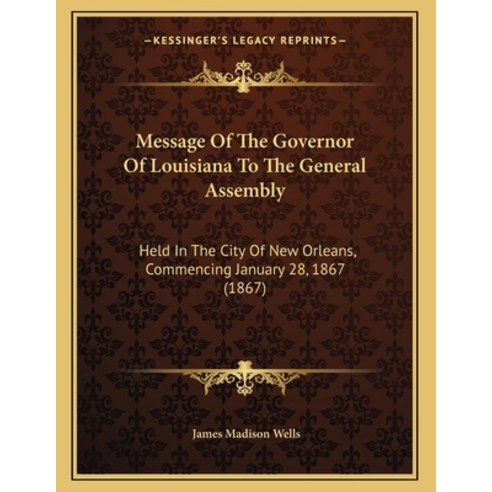 Message Of The Governor Of Louisiana To The General Assembly: Held In The City Of New Orleans Comme... Paperback, Kessinger Publishing, English, 9781165577002