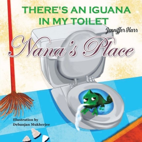 Nana''s Place: There''s An Iguana In My Toilet Paperback, Lettra Press LLC