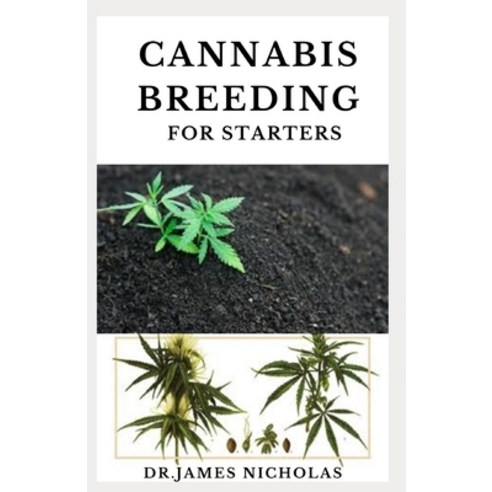 Cannabis Breeding for Starters: Complete Guide To Marijuana Genetics Cannabis Botany and Creating S... Paperback, Independently Published