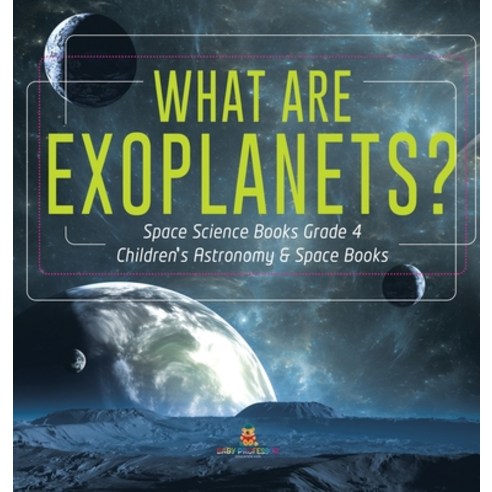 What Are Exoplanets? Space Science Books Grade 4 Children''s Astronomy & Space Books Hardcover, Baby Professor, English, 9781541975552
