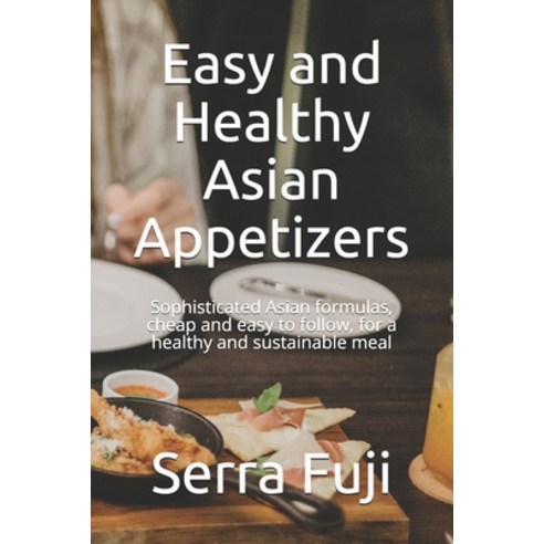 (영문도서) Easy and Healthy Asian Appetizers: Sophisticated Asian formulas cheap and easy to follow fo... Paperback, Independently Published, English, 9798505090848