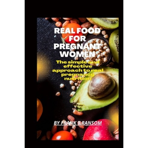 (영문도서) Real Food For Pregnant Women: The Simple And Effective Approach To Real Pregnancy Nutrition Paperback, Independently Published, English, 9798352344538