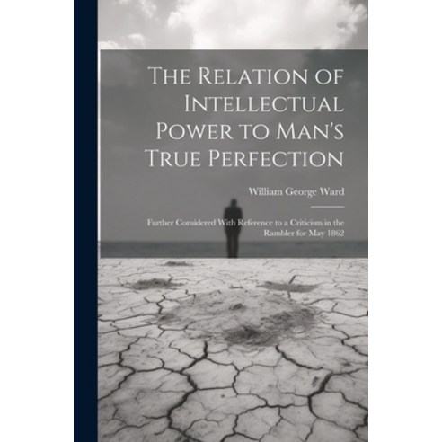 (영문도서) The Relation of Intellectual Power to Man''s True Perfection: Further Considered With Referenc... Paperback, Legare Street Press, English, 9781022716261