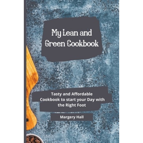 (영문도서) My Lean and Green Cookbook: Tasty and Affordable Cookbook to Start your Day with the Right Foot Paperback, Margery Hall, English, 9798201215828
