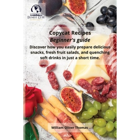 (영문도서) Copycat Recipes Beginner''s guide: Discover how you easily prepare delicious snacks fresh fru... Paperback, Ernest D.W, English, 9781802945263