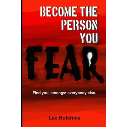 Become The Person You Fear: Find you amongst everybody else Paperback, Independently Published