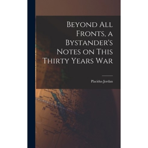 (영문도서) Beyond All Fronts a Bystander''s Notes on This Thirty Years War Hardcover, Hassell Street Press, English, 9781014266019