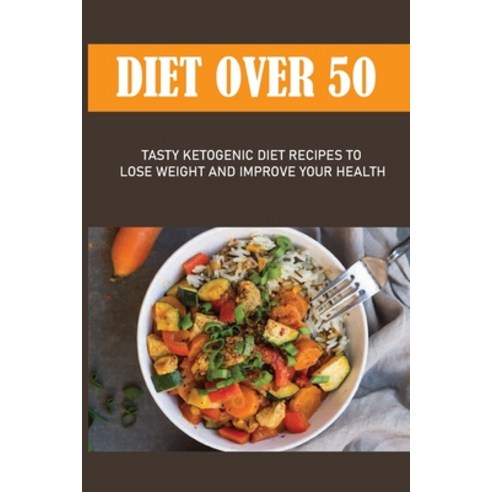 (영문도서) Diet Over 50: Tasty Ketogenic Diet Recipes To Lose Weight And Improve Your Health: Guide To L... Paperback, Independently Published, English, 9798511621951