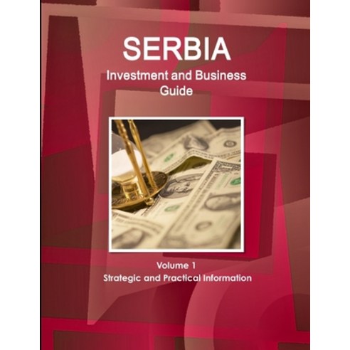 (영문도서) Serbia Investment and Business Guide Volume 1 Strategic and Practical Information Paperback, Lulu.com, English, 9781365493461