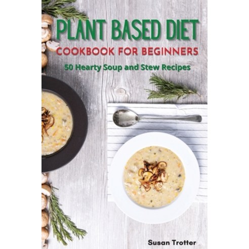 Plant Based Diet Cookbook for Beginners: 50 Hearty Soup and Stew Recipes Paperback, Charlie Creative Lab Ltd, English, 9781801876148