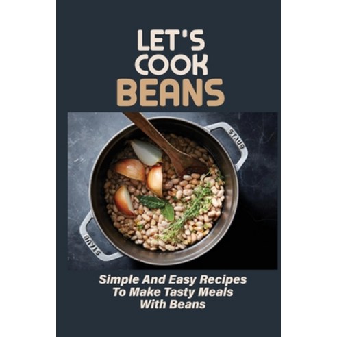 (영문도서) Let''s Cook Beans: Simple And Easy Recipes To Make Tasty Meals With Beans: How To Cook Kidney ... Paperback, Independently Published, English, 9798532234260